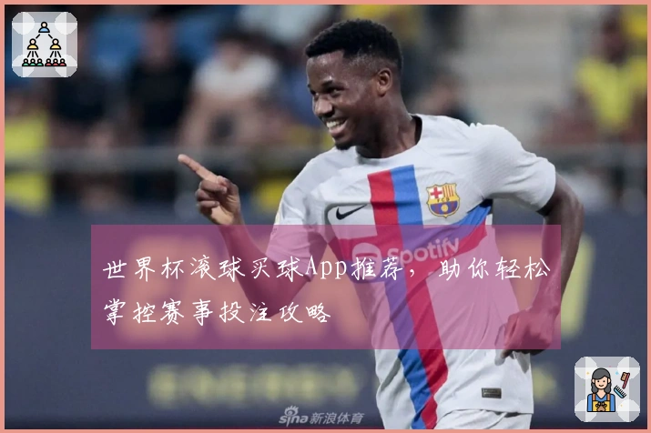 世界杯滚球买球App推荐，助你轻松掌控赛事投注攻略