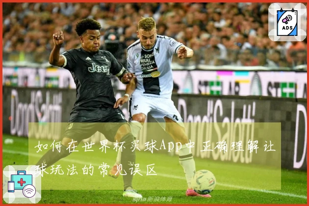 如何在世界杯买球App中正确理解让球玩法的常见误区