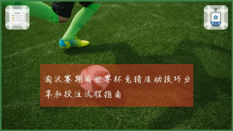 淘汰赛期间世界杯竞猜活动技巧分享和投注流程指南